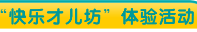 “快乐才儿坊”体验活动